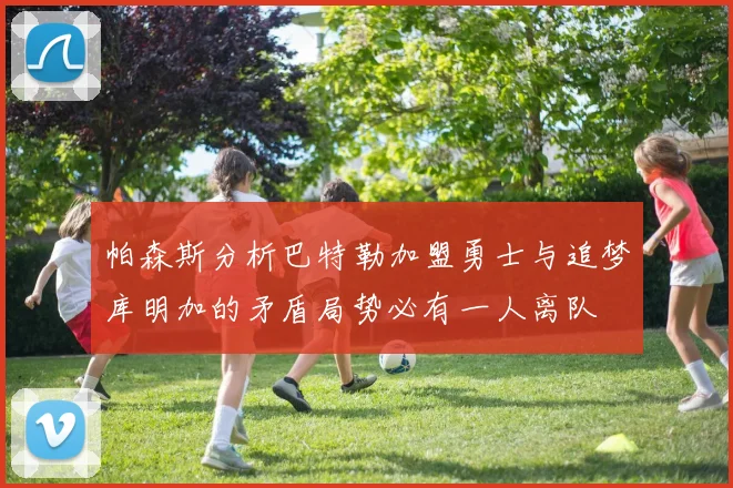 帕森斯分析巴特勒加盟勇士与追梦库明加的矛盾局势必有一人离队