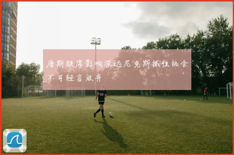 唐斯缺席影响深远尼克斯抓住机会不可轻言放弃
